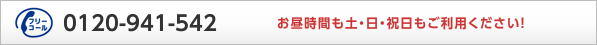 フリーコール0120-941-542お昼時間も土・日・祝日もご利用ください！