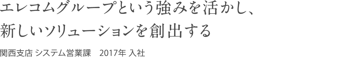 エレコムグループという強みを活かし、新しいソリューションを創出する