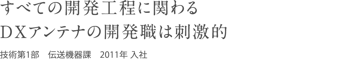 【4】すべての開発工程に関わるＤＸアンテナの開発職は刺激的