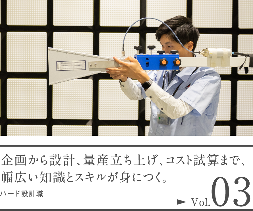 企画から設計、量産立ち上げ、コスト試算まで、幅広い知識とスキルが身につく。